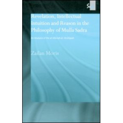 Revelation, Intellectual Intuition and Reason in the Philosophy of Mulla Sadra