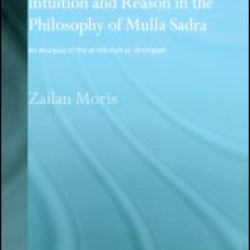 Revelation, Intellectual Intuition and Reason in the Philosophy of Mulla Sadra