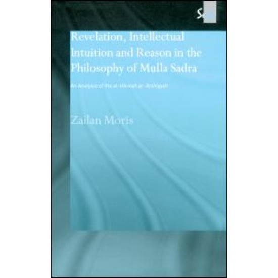 Revelation, Intellectual Intuition and Reason in the Philosophy of Mulla Sadra