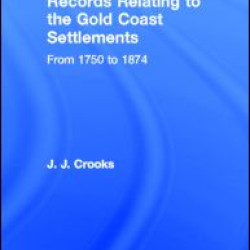 Records Relating to the Gold Coast Settlements from 1750 to 1874