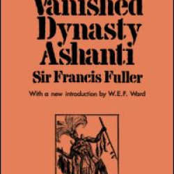 A Vanished Dynasty - Ashanti A Vanished Dynasty - Ashanti