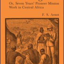 Garenganze or Seven Years Pioneer Mission Work in Central Africa