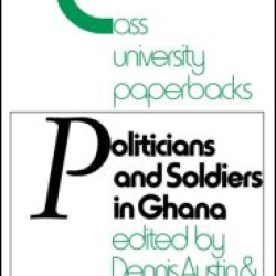 Politicians and Soldiers in Ghana 1966-1972
