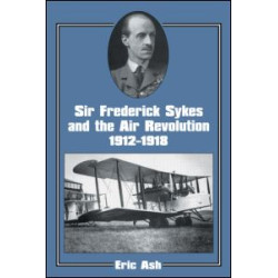Sir Frederick Sykes and the Air Revolution 1912-1918 Sir Frederick Sykes and the Air Revolution 1912-1918