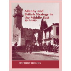 Allenby and British Strategy in the Middle East, 1917-1919