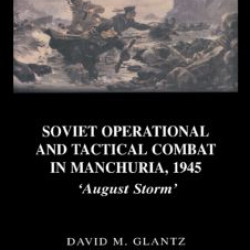Soviet Operational and Tactical Combat in Manchuria, 1945