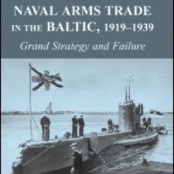 Britain, France and the Naval Arms Trade in the Baltic, 1919 -1939 Britain, France and the Naval Arms Trade in the Baltic, 1919 -1939