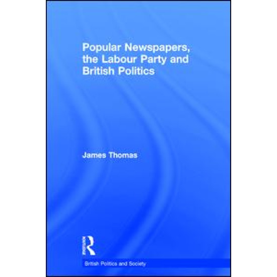 Popular Newspapers, the Labour Party and British Politics