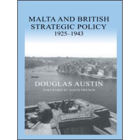 Malta and British Strategic Policy, 1925-43