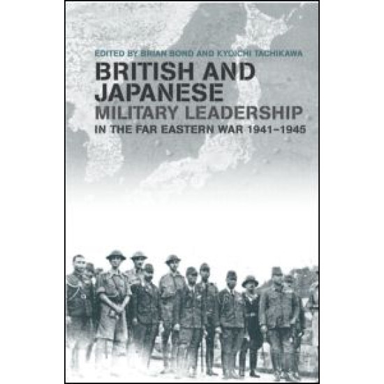 British and Japanese Military Leadership in the Far Eastern War, 1941-45