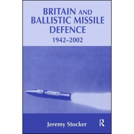 Britain and Ballistic Missile Defence, 1942-2002