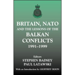 Britain, NATO and the Lessons of the Balkan Conflicts, 1991 -1999