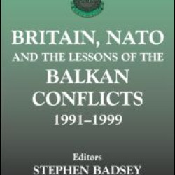 Britain, NATO and the Lessons of the Balkan Conflicts, 1991 -1999 Britain, NATO and the Lessons of the Balkan Conflicts, 1991 -1999