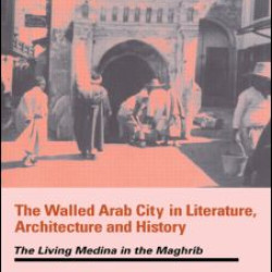 The Walled Arab City in Literature, Architecture and History