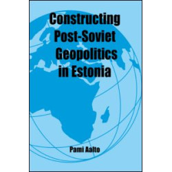 Constructing Post-Soviet Geopolitics in Estonia Constructing Post-Soviet Geopolitics in Estonia
