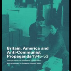 Britain, America and Anti-Communist Propaganda 1945-53 Britain, America and Anti-Communist Propaganda 1945-53