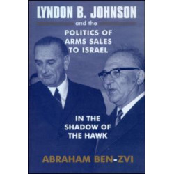 Lyndon B. Johnson and the Politics of Arms Sales to Israel Lyndon B. Johnson and the Politics of Arms Sales to Israel