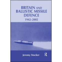 Britain and Ballistic Missile Defence, 1942-2002 Britain and Ballistic Missile Defence, 1942-2002
