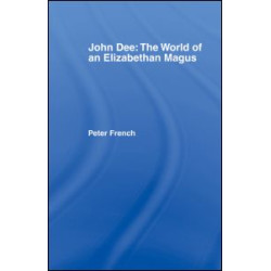 John Dee: The World of the Elizabethan Magus John Dee: The World of the Elizabethan Magus