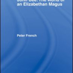 John Dee: The World of the Elizabethan Magus John Dee: The World of the Elizabethan Magus