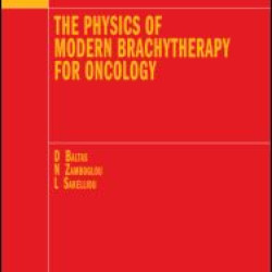 The Physics of Modern Brachytherapy for Oncology The Physics of Modern Brachytherapy for Oncology