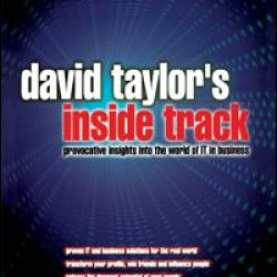 David Taylor's Inside Track: Provocative Insights into the World of IT in Business David Taylor's Inside Track: Provocative Insights into the World of IT in Business