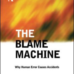 The Blame Machine: Why Human Error Causes Accidents