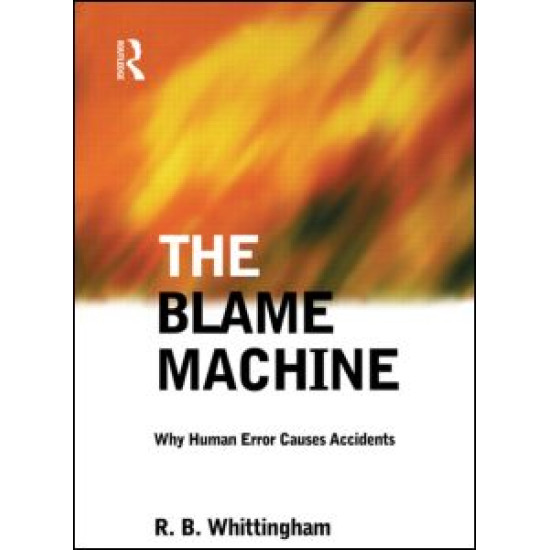 The Blame Machine: Why Human Error Causes Accidents The Blame Machine: Why Human Error Causes Accidents