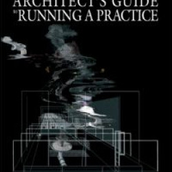 The Architect's Guide to Running a Practice The Architect's Guide to Running a Practice