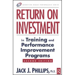 Return on Investment in Training and Performance Improvement Programs Return on Investment in Training and Performance Improvement Programs