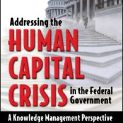 Addressing the Human Capital Crisis in the Federal Government Addressing the Human Capital Crisis in the Federal Government