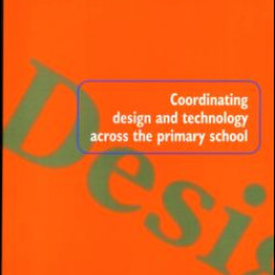 Coordinating Design and Technology Across the Primary School Coordinating Design and Technology Across the Primary School
