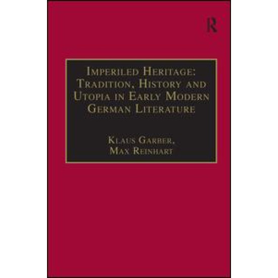 Imperiled Heritage: Tradition, History and Utopia in Early Modern German Literature