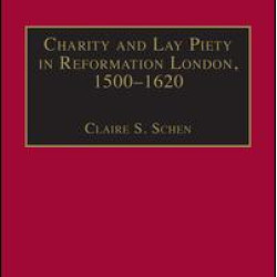 Charity and Lay Piety in Reformation London, 1500–1620 Charity and Lay Piety in Reformation London, 1500–1620