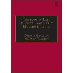 The Body in Late Medieval and Early Modern Culture The Body in Late Medieval and Early Modern Culture