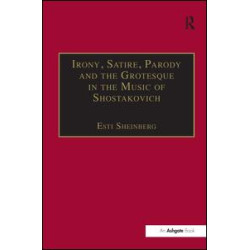 Irony, Satire, Parody and the Grotesque in the Music of Shostakovich Irony, Satire, Parody and the Grotesque in the Music of Shostakovich