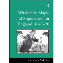 Witchcraft, Magic and Superstition in England, 1640–70 Witchcraft, Magic and Superstition in England, 1640–70