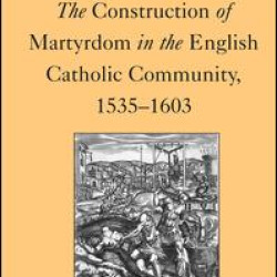 The Construction of Martyrdom in the English Catholic Community, 1535–1603