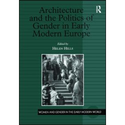Architecture and the Politics of Gender in Early Modern Europe Architecture and the Politics of Gender in Early Modern Europe