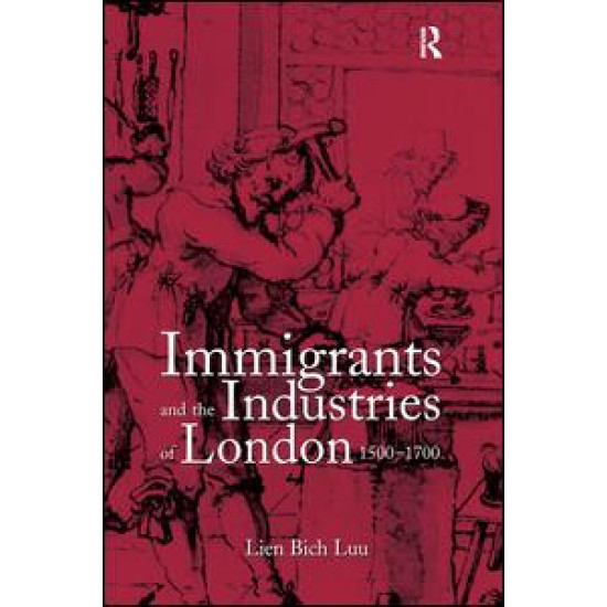 Immigrants and the Industries of London, 1500–1700 Immigrants and the Industries of London, 1500–1700