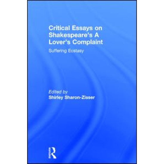 Critical Essays on Shakespeare's A Lover's Complaint Critical Essays on Shakespeare's A Lover's Complaint