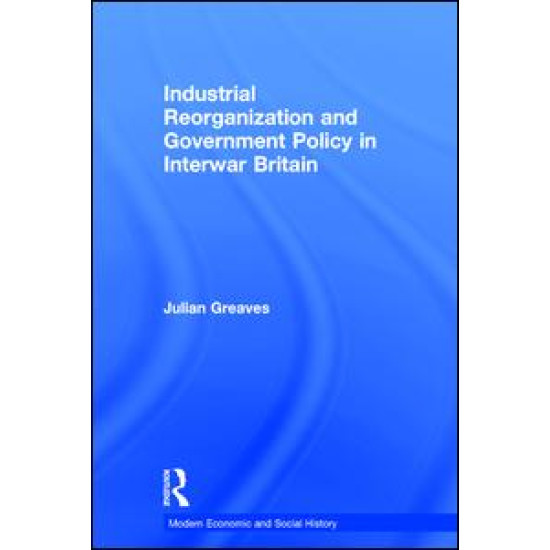 Industrial Reorganization and Government Policy in Interwar Britain Industrial Reorganization and Government Policy in Interwar Britain