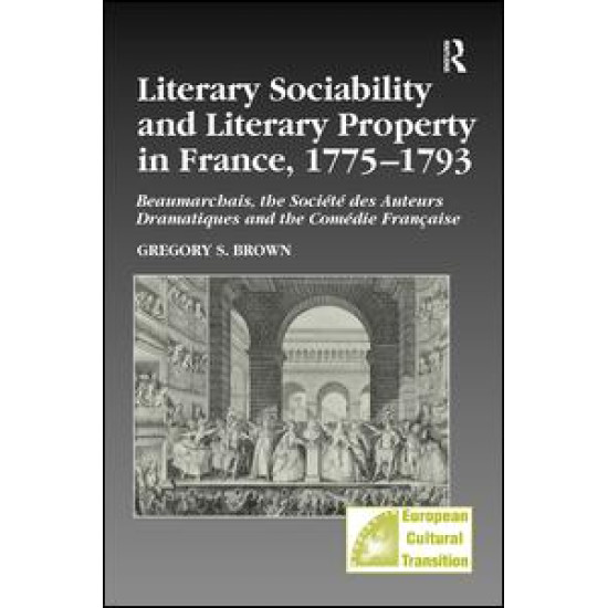 Literary Sociability and Literary Property in France, 1775–1793 Literary Sociability and Literary Property in France, 1775–1793