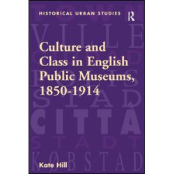 Culture and Class in English Public Museums, 1850-1914 Culture and Class in English Public Museums, 1850-1914