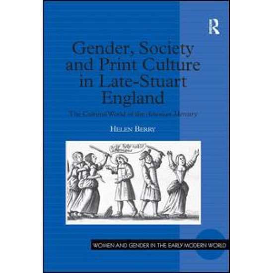 Gender, Society and Print Culture in Late-Stuart England Gender, Society and Print Culture in Late-Stuart England