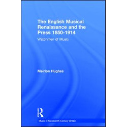 The English Musical Renaissance and the Press 1850-1914: Watchmen of Music