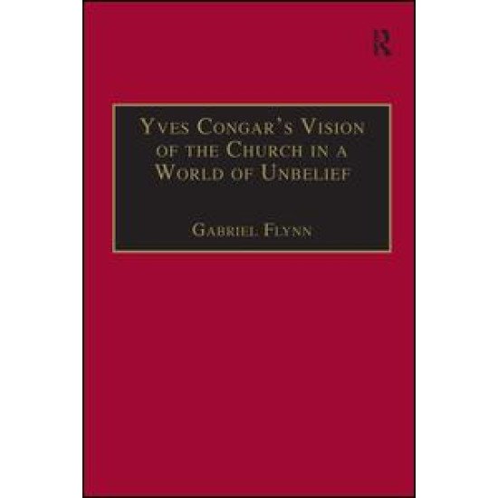 Yves Congar's Vision of the Church in a World of Unbelief Yves Congar's Vision of the Church in a World of Unbelief