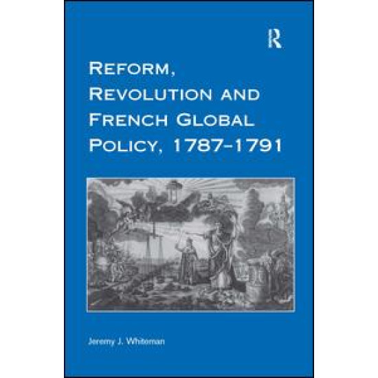 Reform, Revolution and French Global Policy, 1787-1791 Reform, Revolution and French Global Policy, 1787-1791