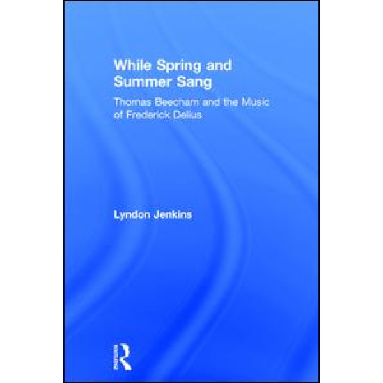 While Spring and Summer Sang: Thomas Beecham and the Music of Frederick Delius