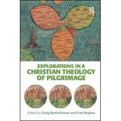 Explorations in a Christian Theology of Pilgrimage Explorations in a Christian Theology of Pilgrimage
